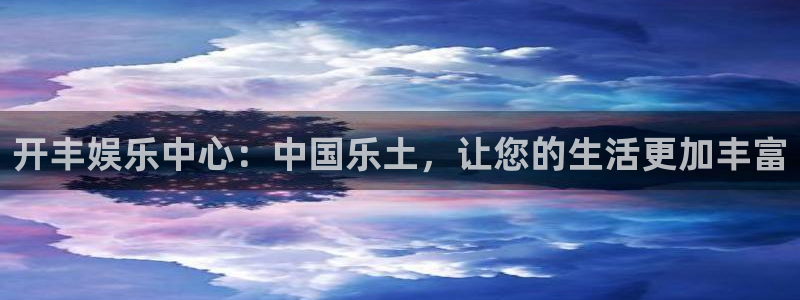 幸运彩体育用品：开丰娱乐中心：中国乐土，让您的生活更加丰富