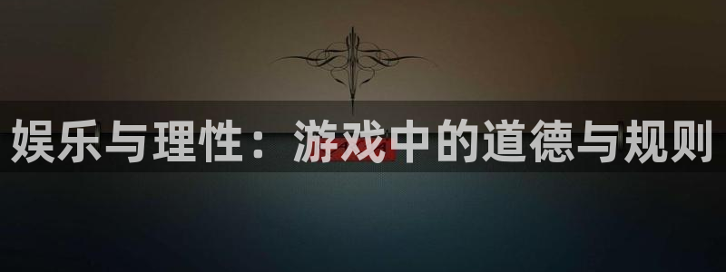 幸运彩2平台注册：娱乐与理性：游戏中的道德与规则